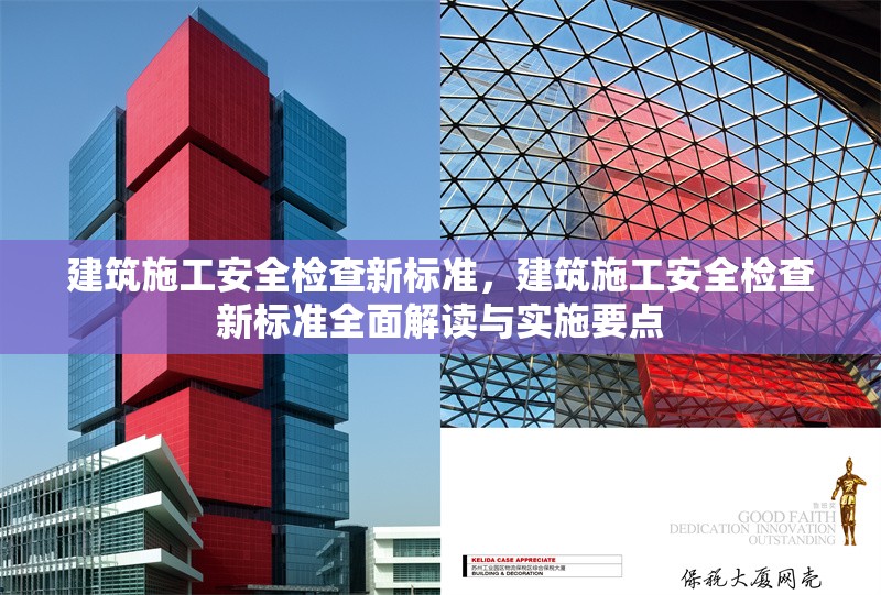 建筑施工安全檢查新標(biāo)準(zhǔn)，建筑施工安全檢查新標(biāo)準(zhǔn)全面解讀與實(shí)施要點(diǎn)