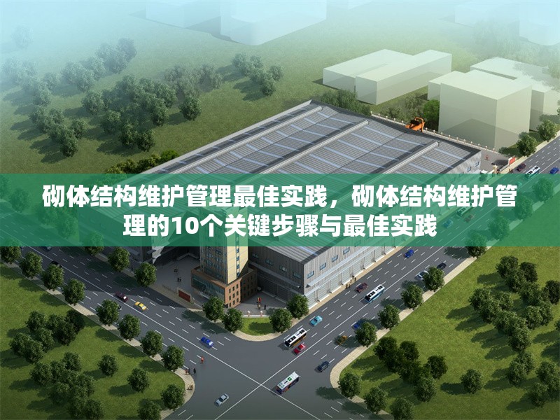 砌體結(jié)構(gòu)維護(hù)管理最佳實(shí)踐，砌體結(jié)構(gòu)維護(hù)管理的10個(gè)關(guān)鍵步驟與最佳實(shí)踐