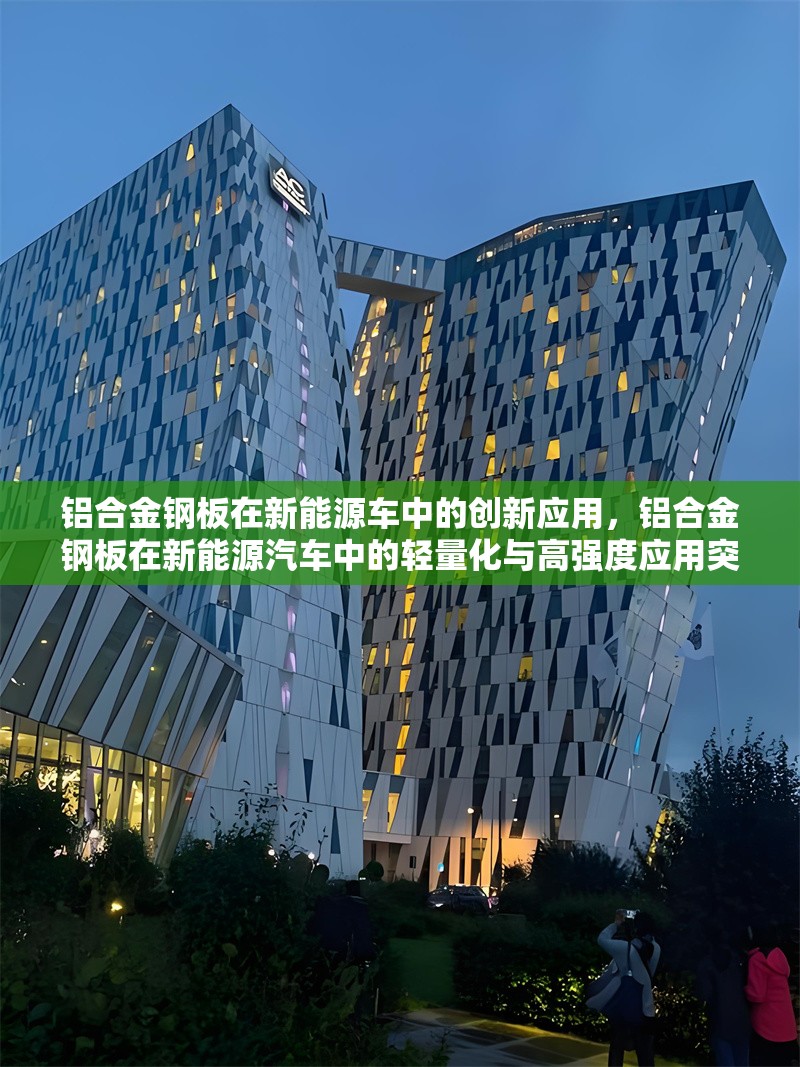 鋁合金鋼板在新能源車中的創(chuàng)新應用，鋁合金鋼板在新能源汽車中的輕量化與高強度應用突破 行業(yè)新聞 第1張