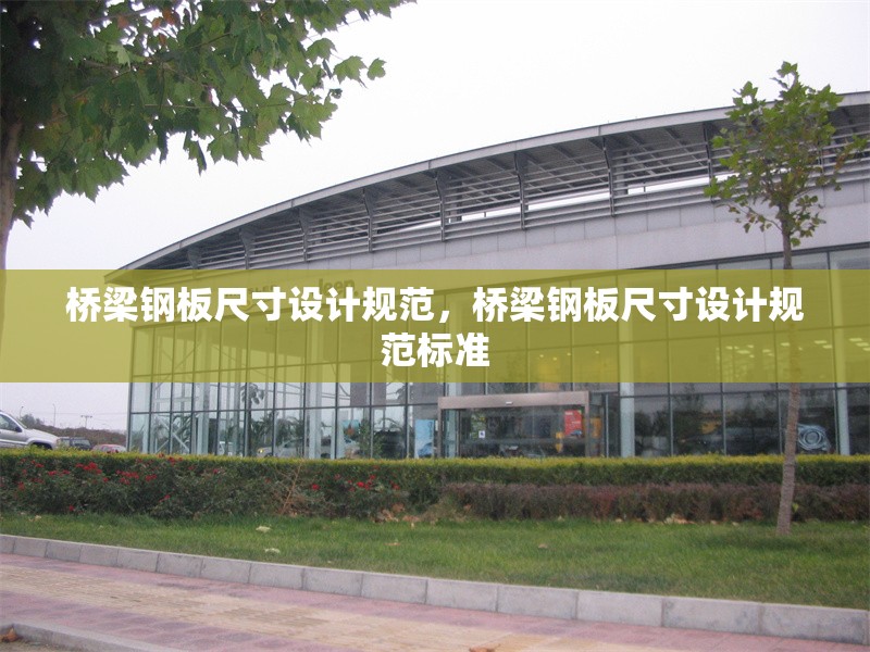 橋梁鋼板尺寸設(shè)計(jì)規(guī)范，橋梁鋼板尺寸設(shè)計(jì)規(guī)范標(biāo)準(zhǔn)