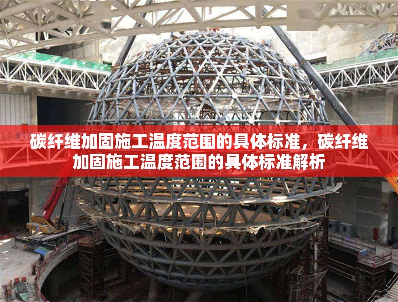 碳纖維加固施工溫度范圍的具體標(biāo)準(zhǔn)，碳纖維加固施工溫度范圍的具體標(biāo)準(zhǔn)解析