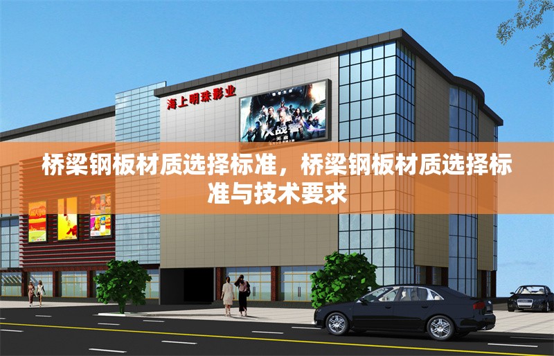 橋梁鋼板材質(zhì)選擇標(biāo)準(zhǔn)，橋梁鋼板材質(zhì)選擇標(biāo)準(zhǔn)與技術(shù)要求