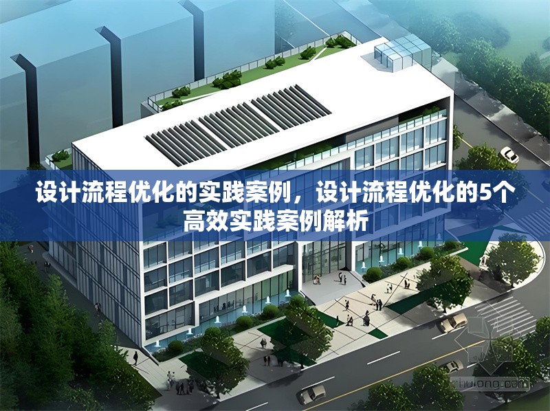設(shè)計流程優(yōu)化的實踐案例，設(shè)計流程優(yōu)化的5個高效實踐案例解析