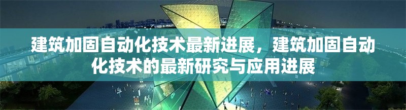 建筑加固自動化技術(shù)最新進(jìn)展，建筑加固自動化技術(shù)的最新研究與應(yīng)用進(jìn)展