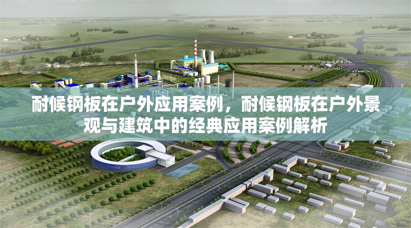 耐候鋼板在戶外應(yīng)用案例，耐候鋼板在戶外景觀與建筑中的經(jīng)典應(yīng)用案例解析