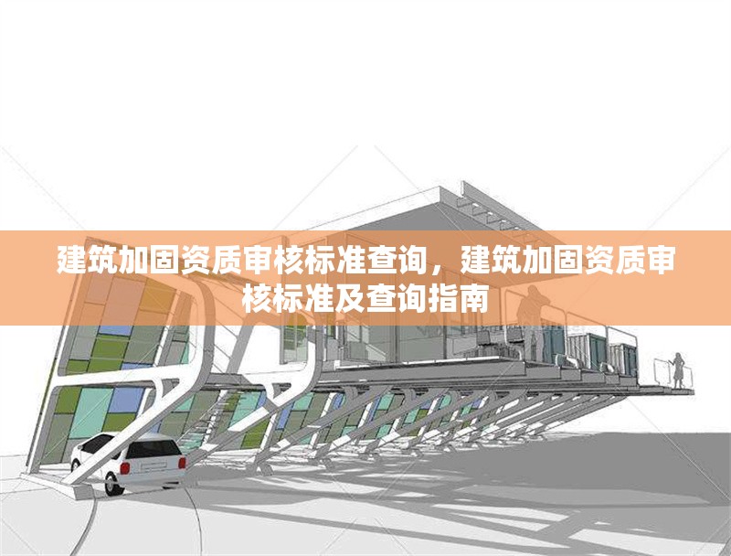 建筑加固資質(zhì)審核標準查詢，建筑加固資質(zhì)審核標準及查詢指南