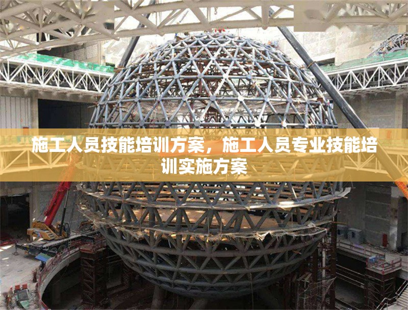 施工人員技能培訓(xùn)方案，施工人員專業(yè)技能培訓(xùn)實(shí)施方案