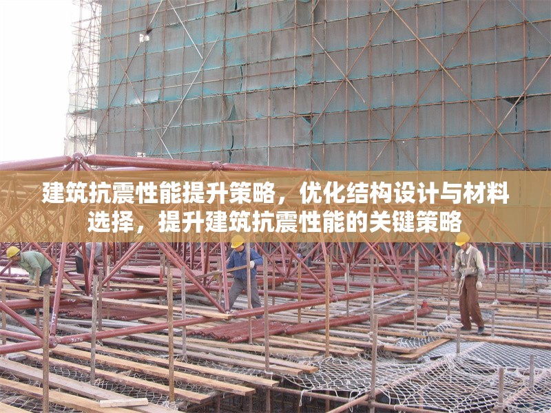 建筑抗震性能提升策略，優(yōu)化結(jié)構(gòu)設(shè)計(jì)與材料選擇，提升建筑抗震性能的關(guān)鍵策略 行業(yè)新聞 第1張