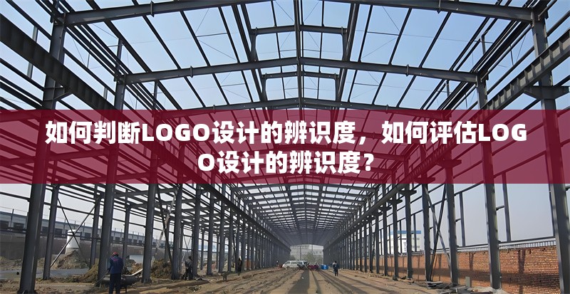 如何判斷LOGO設(shè)計的辨識度，如何評估LOGO設(shè)計的辨識度？如何有效評估LOGO設(shè)計的辨識度？ 行業(yè)新聞 第1張