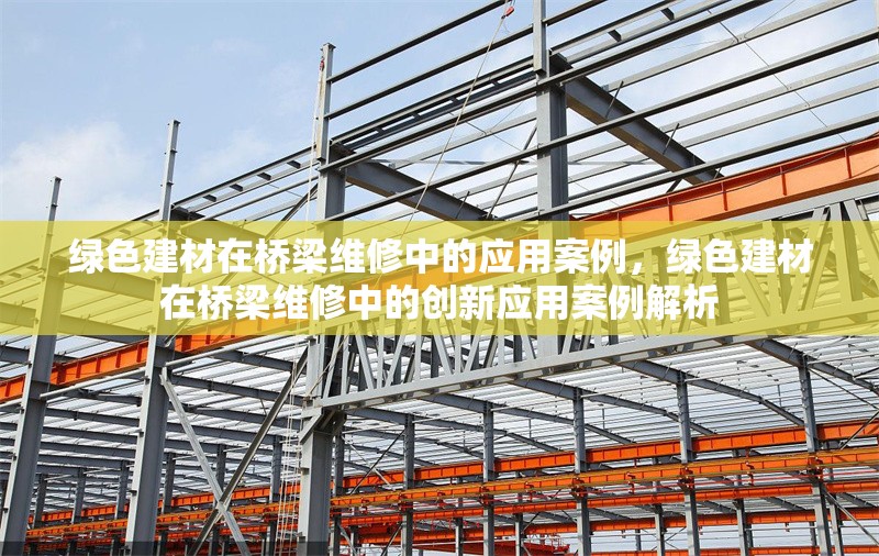 綠色建材在橋梁維修中的應用案例，綠色建材在橋梁維修中的創(chuàng)新應用案例解析