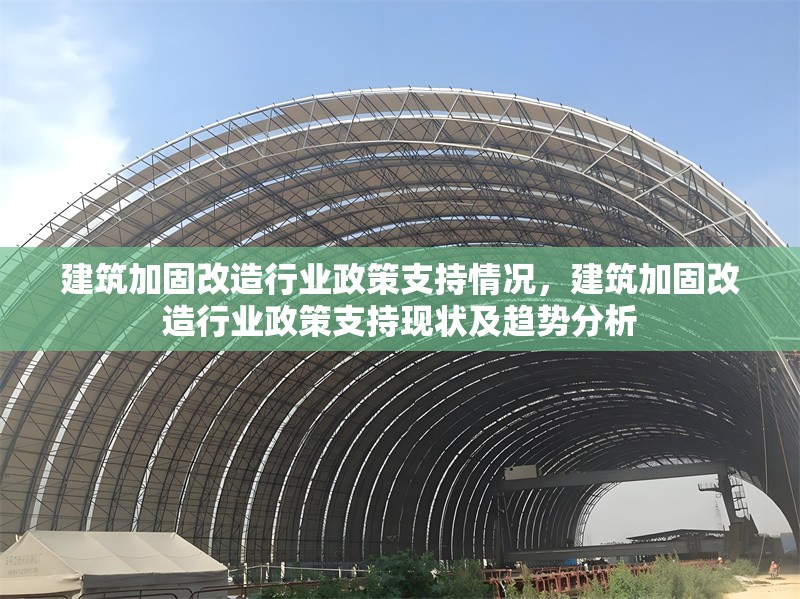 建筑加固改造行業(yè)政策支持情況，建筑加固改造行業(yè)政策支持現(xiàn)狀及趨勢分析