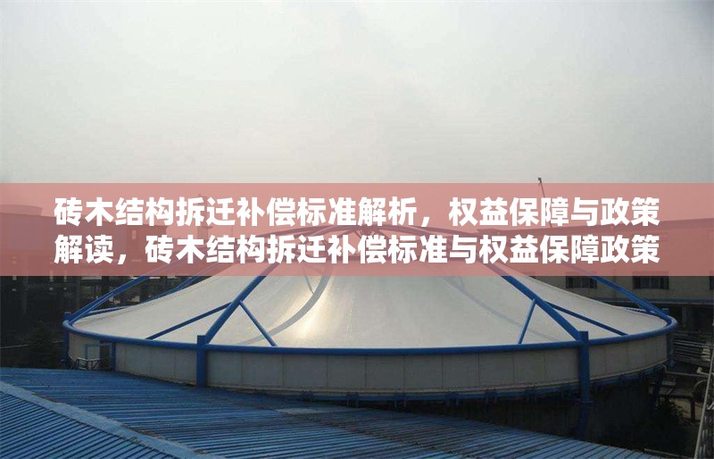 磚木結(jié)構(gòu)拆遷補(bǔ)償標(biāo)準(zhǔn)解析，權(quán)益保障與政策解讀，磚木結(jié)構(gòu)拆遷補(bǔ)償標(biāo)準(zhǔn)與權(quán)益保障政策全解析