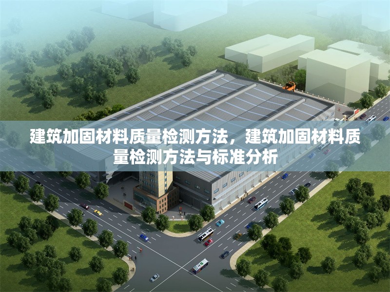 建筑加固材料質(zhì)量檢測方法，建筑加固材料質(zhì)量檢測方法與標(biāo)準(zhǔn)分析