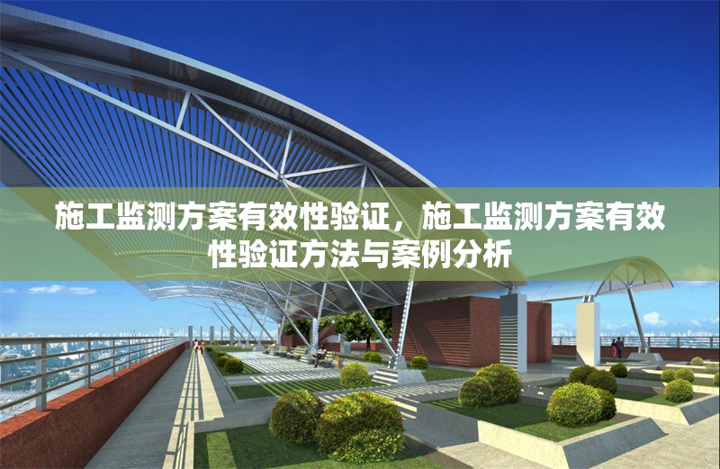 施工監(jiān)測(cè)方案有效性驗(yàn)證，施工監(jiān)測(cè)方案有效性驗(yàn)證方法與案例分析