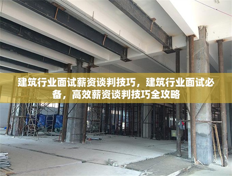 建筑行業(yè)面試薪資談判技巧，建筑行業(yè)面試必備，高效薪資談判技巧全攻略 行業(yè)新聞 第1張