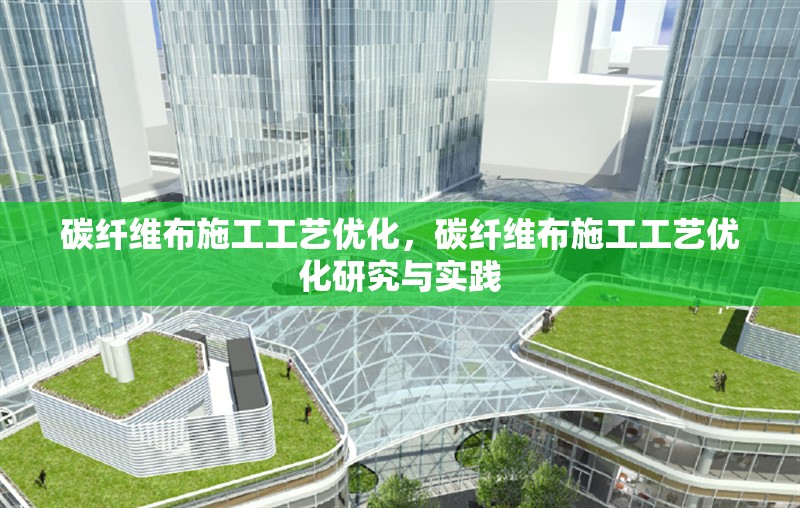 碳纖維布施工工藝優(yōu)化，碳纖維布施工工藝優(yōu)化研究與實(shí)踐