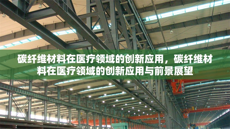 碳纖維材料在醫(yī)療領(lǐng)域的創(chuàng)新應(yīng)用，碳纖維材料在醫(yī)療領(lǐng)域的創(chuàng)新應(yīng)用與前景展望