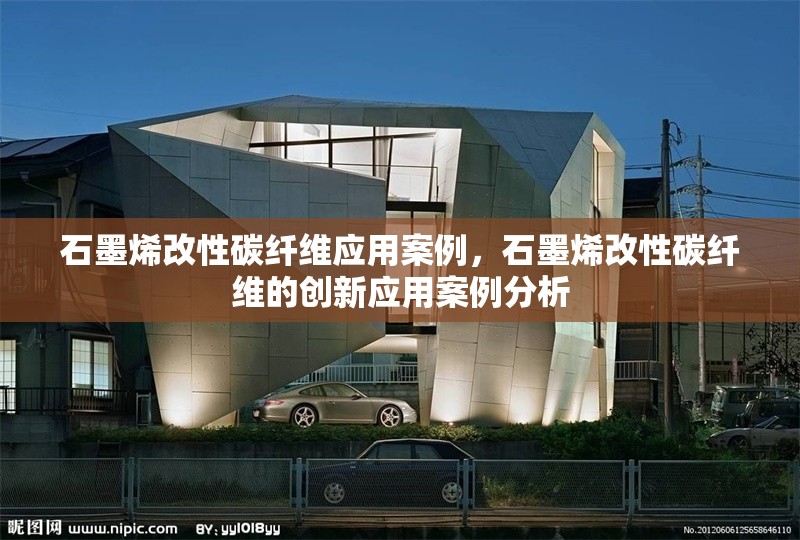 石墨烯改性碳纖維應(yīng)用案例，石墨烯改性碳纖維的創(chuàng)新應(yīng)用案例分析 行業(yè)新聞 第1張