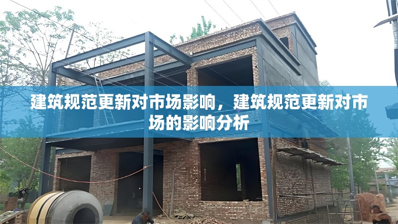 建筑規(guī)范更新對(duì)市場(chǎng)影響，建筑規(guī)范更新對(duì)市場(chǎng)的影響分析