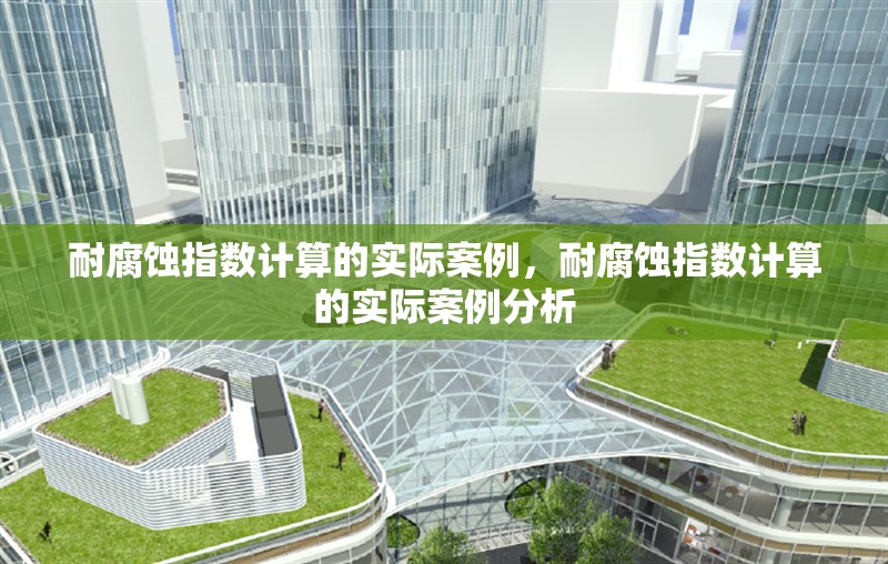 耐腐蝕指數(shù)計算的實際案例，耐腐蝕指數(shù)計算的實際案例分析 行業(yè)新聞 第1張