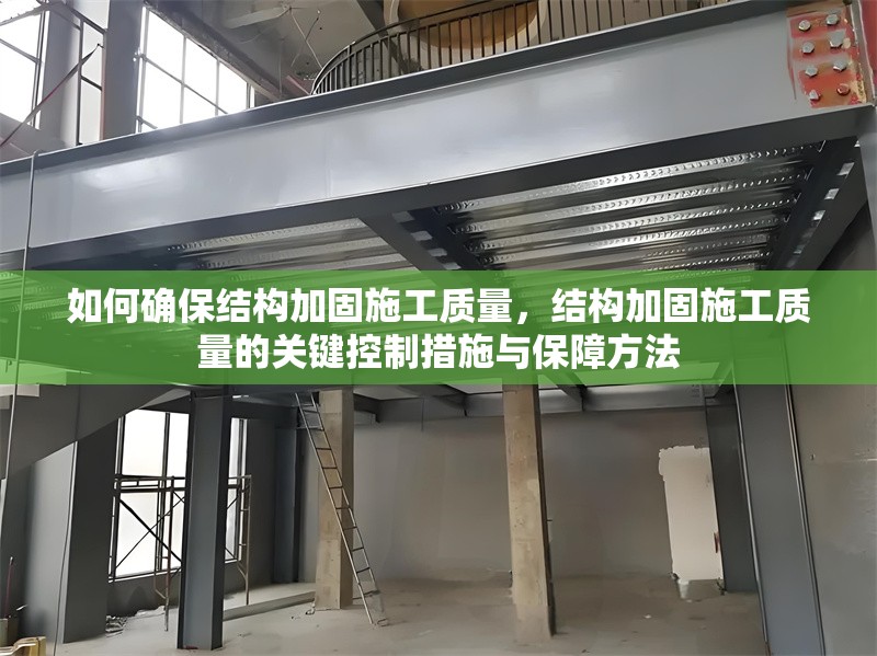如何確保結(jié)構(gòu)加固施工質(zhì)量，結(jié)構(gòu)加固施工質(zhì)量的關(guān)鍵控制措施與保障方法