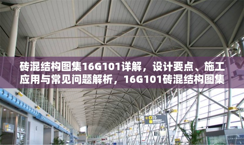 磚混結(jié)構(gòu)圖集16G101詳解，設(shè)計(jì)要點(diǎn)、施工應(yīng)用與常見問題解析，16G101磚混結(jié)構(gòu)圖集詳解，設(shè)計(jì)要點(diǎn)、施工應(yīng)用與常見問題解析