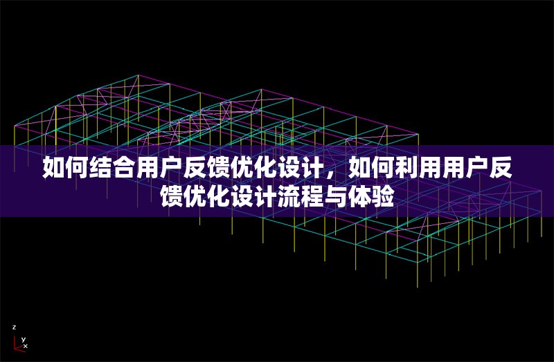 如何結(jié)合用戶反饋優(yōu)化設(shè)計(jì)，如何利用用戶反饋優(yōu)化設(shè)計(jì)流程與體驗(yàn) 行業(yè)新聞 第1張