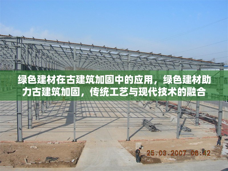 綠色建材在古建筑加固中的應用，綠色建材助力古建筑加固，傳統(tǒng)工藝與現(xiàn)代技術(shù)的融合