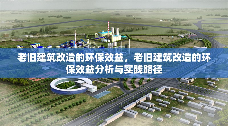 老舊建筑改造的環(huán)保效益，老舊建筑改造的環(huán)保效益分析與實(shí)踐路徑