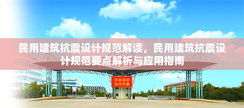 民用建筑抗震設(shè)計規(guī)范解讀，民用建筑抗震設(shè)計規(guī)范要點(diǎn)解析與應(yīng)用指南