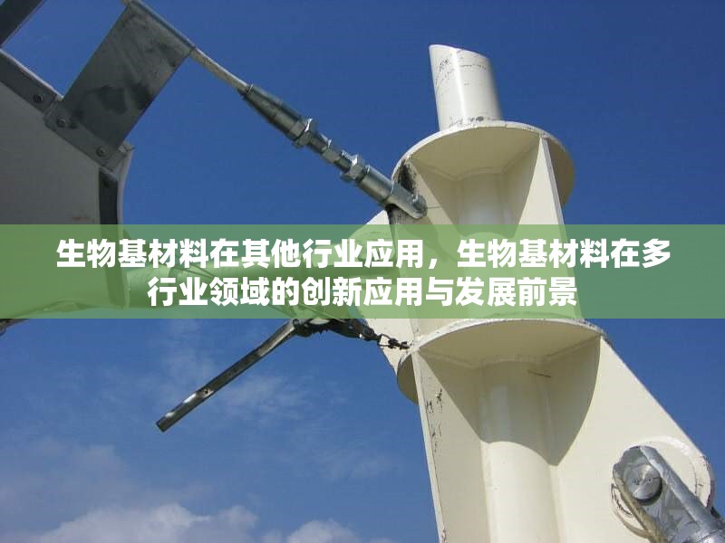 生物基材料在其他行業(yè)應(yīng)用，生物基材料在多行業(yè)領(lǐng)域的創(chuàng)新應(yīng)用與發(fā)展前景 行業(yè)新聞 第1張