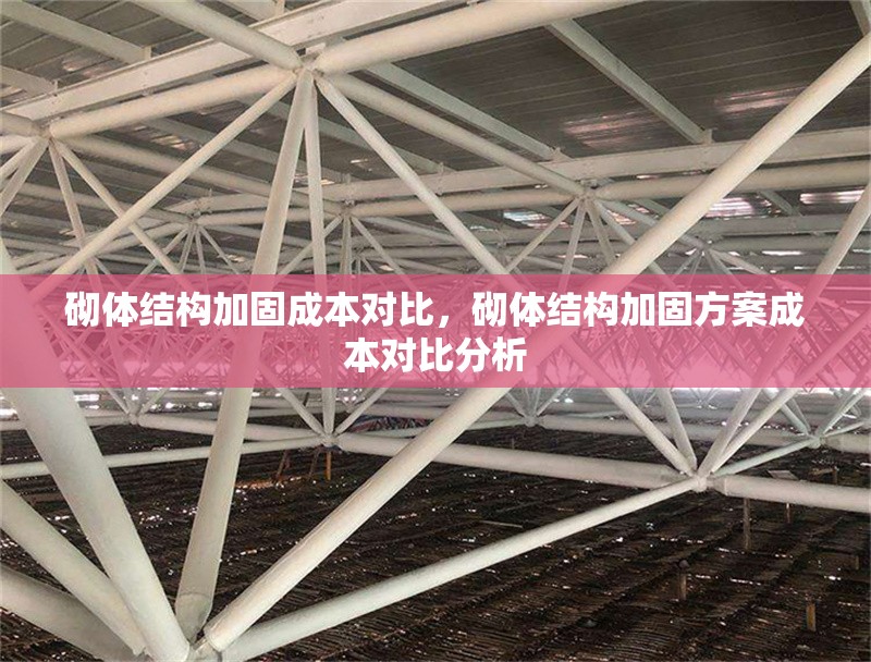 砌體結(jié)構(gòu)加固成本對比，砌體結(jié)構(gòu)加固方案成本對比分析