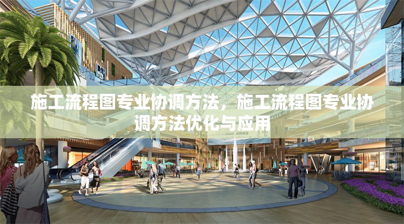 施工流程圖專業(yè)協(xié)調(diào)方法，施工流程圖專業(yè)協(xié)調(diào)方法優(yōu)化與應(yīng)用