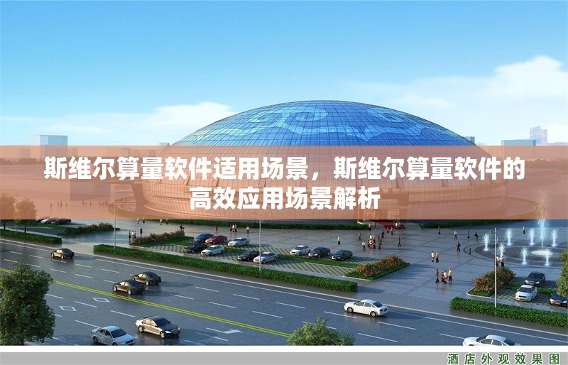 斯維爾算量軟件適用場(chǎng)景，斯維爾算量軟件的高效應(yīng)用場(chǎng)景解析，斯維爾算量軟件的高效應(yīng)用場(chǎng)景解析