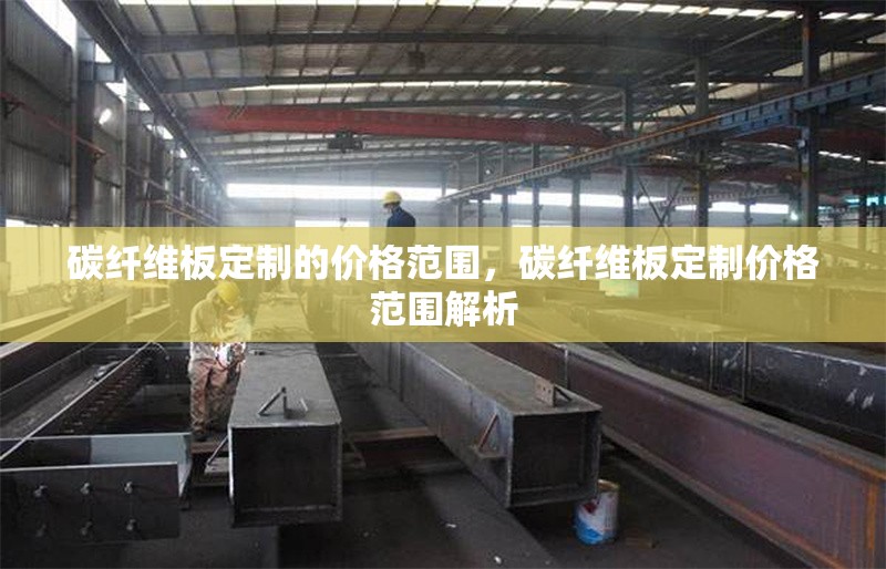 碳纖維板定制的價(jià)格范圍，碳纖維板定制價(jià)格范圍解析