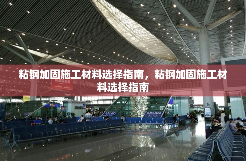 粘鋼加固施工材料選擇指南，粘鋼加固施工材料選擇指南 行業(yè)新聞 第1張