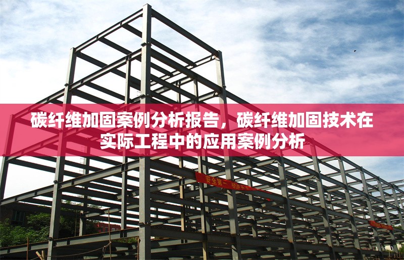 碳纖維加固案例分析報(bào)告，碳纖維加固技術(shù)在實(shí)際工程中的應(yīng)用案例分析 行業(yè)新聞 第1張
