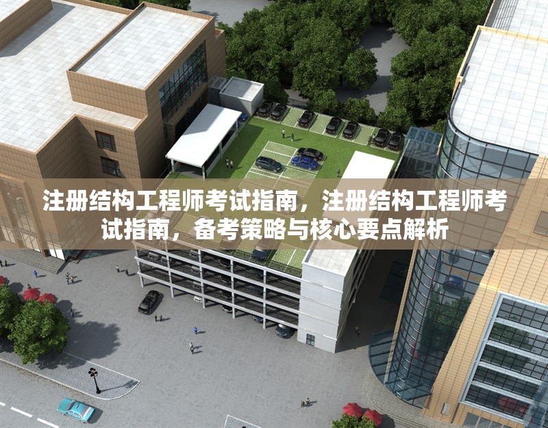 注冊(cè)結(jié)構(gòu)工程師考試指南，注冊(cè)結(jié)構(gòu)工程師考試指南，備考策略與核心要點(diǎn)解析，注冊(cè)結(jié)構(gòu)工程師考試指南，備考策略與核心要點(diǎn)解析 行業(yè)新聞 第1張