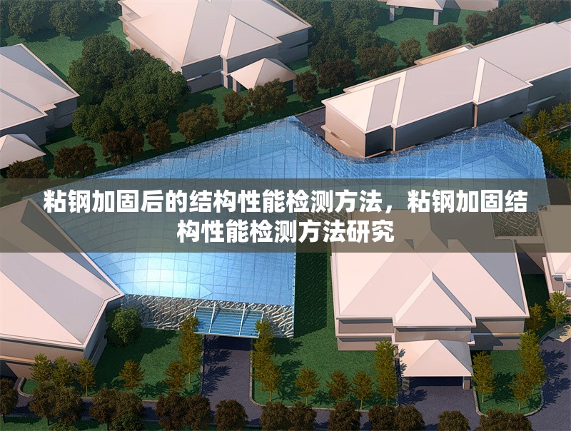 粘鋼加固后的結(jié)構(gòu)性能檢測方法，粘鋼加固結(jié)構(gòu)性能檢測方法研究