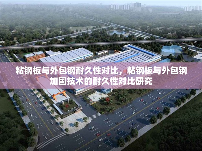 粘鋼板與外包鋼耐久性對(duì)比，粘鋼板與外包鋼加固技術(shù)的耐久性對(duì)比研究 行業(yè)新聞 第1張