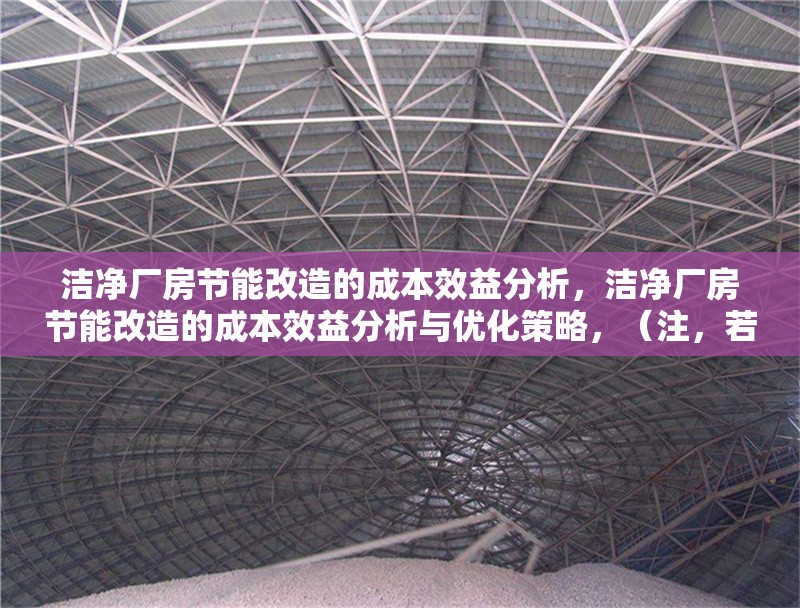 潔凈廠房節(jié)能改造的成本效益分析，潔凈廠房節(jié)能改造的成本效益分析與優(yōu)化策略，（注，若需更簡(jiǎn)潔，可保留前半部分，潔凈廠房節(jié)能改造的成本效益分析，已直接基于您提供的內(nèi)容生成。）