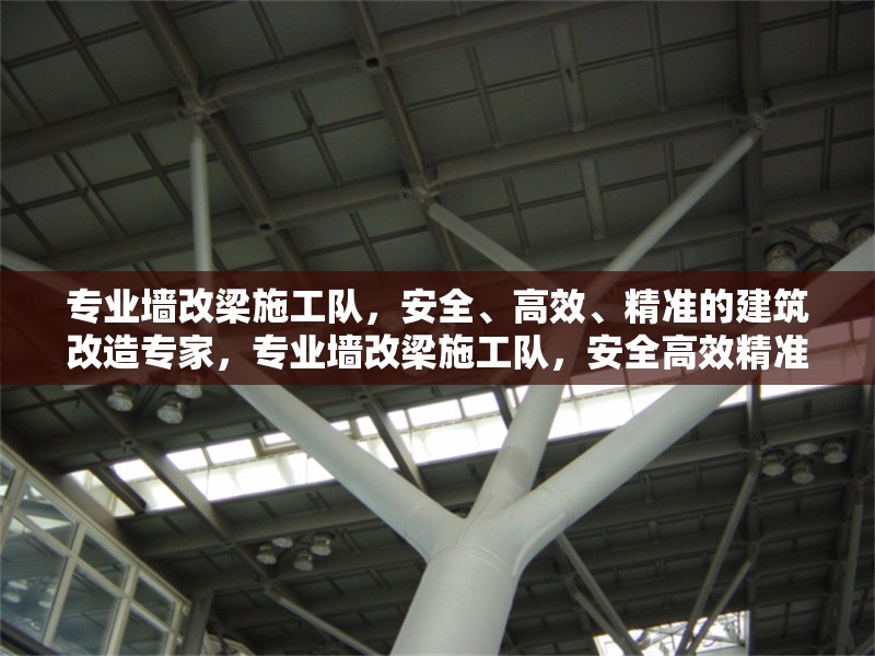 專業(yè)墻改梁施工隊，安全、高效、精準的建筑改造專家，專業(yè)墻改梁施工隊，安全高效精準的建筑改造專家