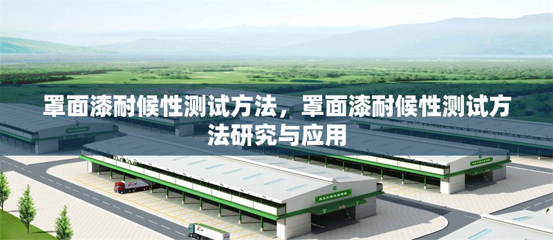 罩面漆耐候性測試方法，罩面漆耐候性測試方法研究與應用