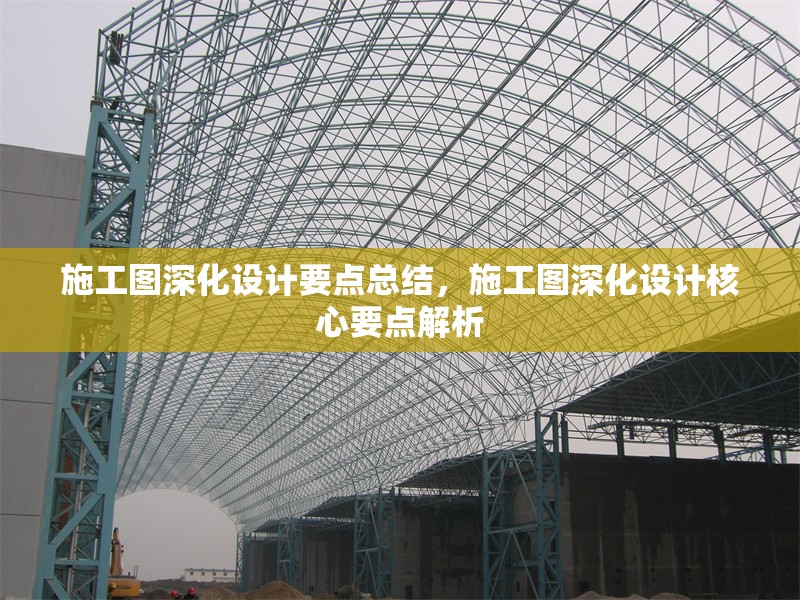 施工圖深化設(shè)計(jì)要點(diǎn)總結(jié)，施工圖深化設(shè)計(jì)核心要點(diǎn)解析