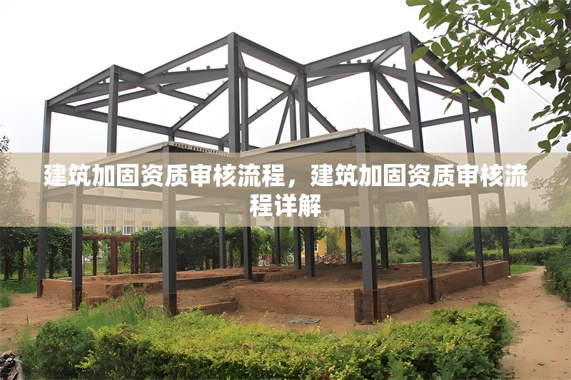 建筑加固資質(zhì)審核流程，建筑加固資質(zhì)審核流程詳解