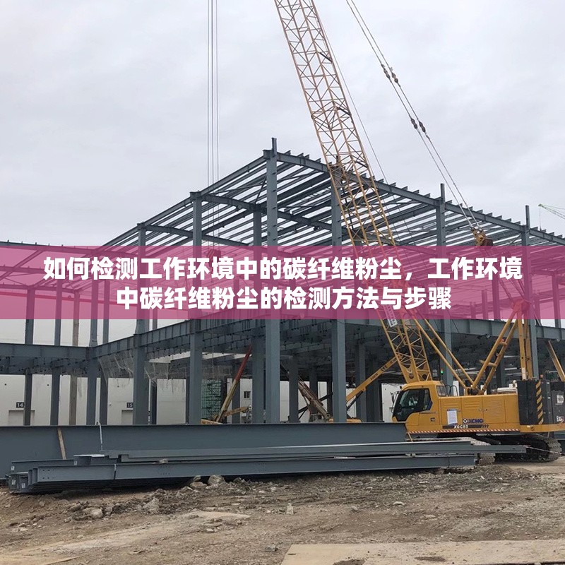 如何檢測工作環(huán)境中的碳纖維粉塵，工作環(huán)境中碳纖維粉塵的檢測方法與步驟，工作環(huán)境中碳纖維粉塵的檢測方法與步驟