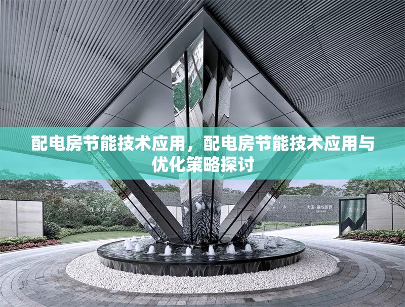 配電房節(jié)能技術應用，配電房節(jié)能技術應用與優(yōu)化策略探討