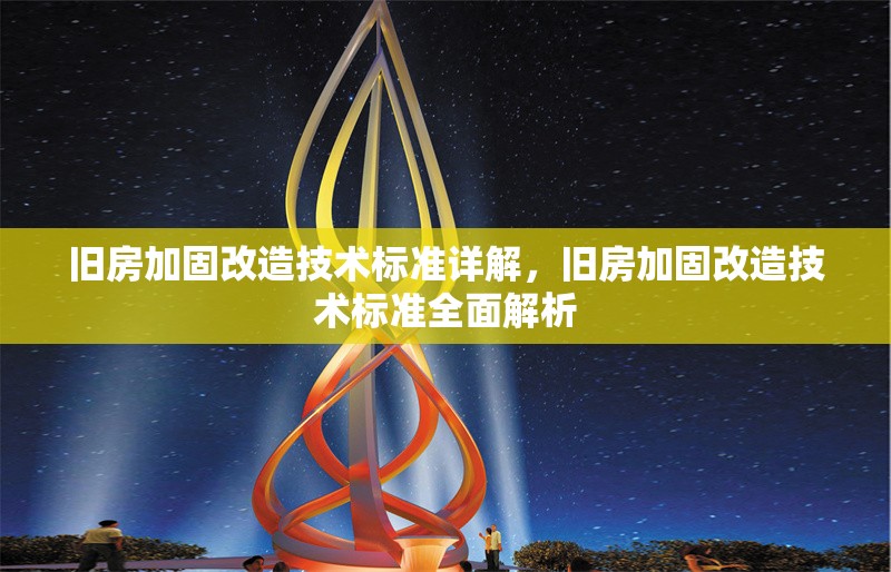 舊房加固改造技術(shù)標(biāo)準(zhǔn)詳解，舊房加固改造技術(shù)標(biāo)準(zhǔn)全面解析，舊房加固改造技術(shù)標(biāo)準(zhǔn)深度解析