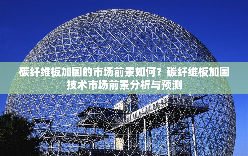 碳纖維板加固的市場(chǎng)前景如何？碳纖維板加固技術(shù)市場(chǎng)前景分析與預(yù)測(cè) 行業(yè)新聞 第1張