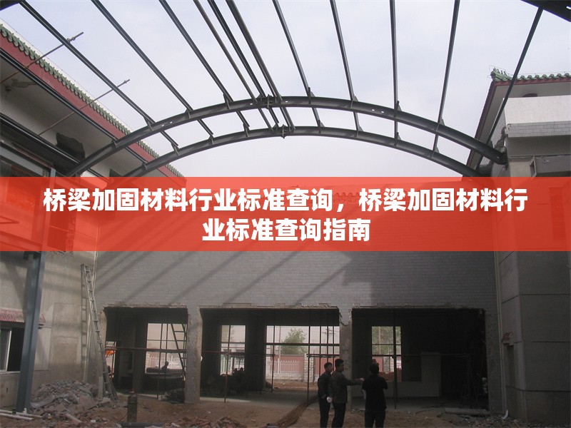 橋梁加固材料行業(yè)標(biāo)準(zhǔn)查詢，橋梁加固材料行業(yè)標(biāo)準(zhǔn)查詢指南 行業(yè)新聞 第1張